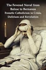 The Fevered Novel from Balzac to Bernanos: Frenetic Catholicism in Crisis, Delirium and Revolution