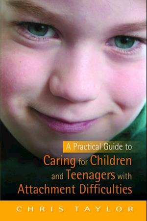 Practical Guide to Caring for Children and Teenagers with Attachment Difficulties