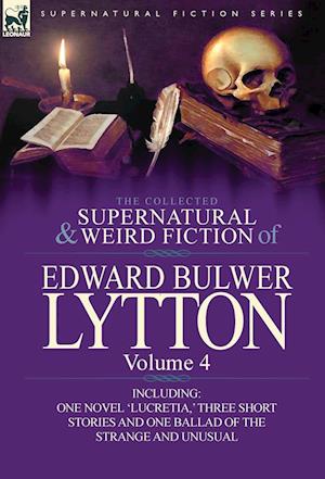 The Collected Supernatural and Weird Fiction of Edward Bulwer Lytton-Volume 4