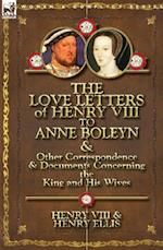 The Love Letters of Henry VIII to Anne Boleyn & Other Correspondence & Documents Concerning the King and His Wives