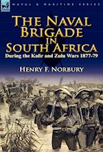 The Naval Brigade in South Africa During the Kafir and Zulu Wars 1877-79