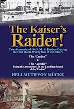 The Kaiser's Raider! Two Accounts of the S. M. S. Emden During the First World War by One of Its Officers