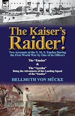 The Kaiser's Raider! Two Accounts of the S. M. S. Emden During the First World War by One of Its Officers