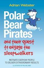 Polar Bear Pirates and Their Quest to Engage the Sleepwalkers – Motivate Everyday People to Deliver  Extraordinary Results