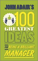 John Adair's 100 Greatest Ideas for Being a Brilliant Manager