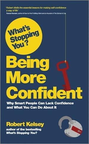 What's Stopping You? Being More Confident – Why Smart People Can Lack Confidence and What You Can Do About It