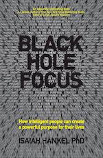Black Hole Focus – How intelligent people can create a powerful purpose for their lives