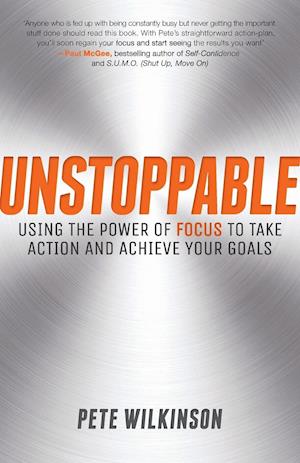 Unstoppable – Using the Power of Focus to Take Action and Achieve your Goals