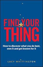 Find Your Thing – How to discover what you do best ,own it and get known for it