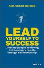 Lead Yourself to Success – Ordinary people achieving extraordinary results through self–leadership