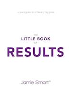 The Little Book of Results – A Quick Guide to Achieving Big Goals
