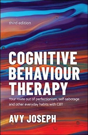 Cognitive Behaviour Therapy – Your Route out of Perfectionism, Self–Sabotage and Other Everyday Habits with CBT 3e