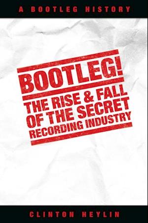 Bootleg! The Rise And Fall Of The Secret Recording Industry