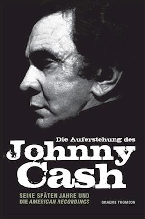 Die Auferstehung des Johnny Cash: Seine spaten Jahre und die American Recordings