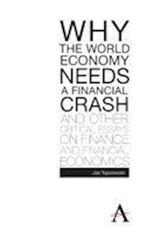 Why the World Economy Needs a Financial Crash and Other Critical Essays on Finance and Financial Economics