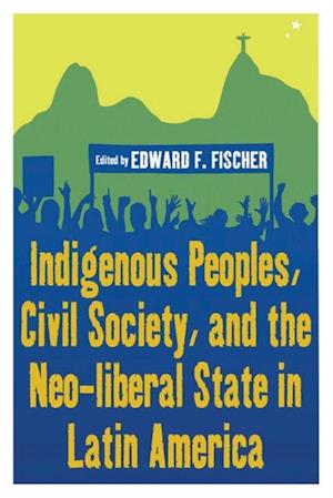 Indigenous Peoples, Civil Society, and the Neo-liberal State in Latin America