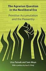 The Agrarian Question in the Neoliberal Era: Primitive Accumulation and the Peasantry 