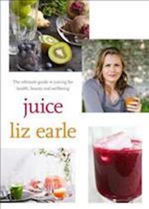 Juice: ultimate guide to juicing for health, beauty and wellbeing