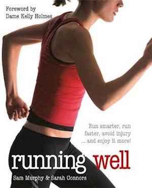 Running Well: Run Smarter, Run Faster, Avoid Injury and Enjoy it More