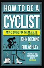 How to Be a Cyclist : An A-Z Guide for the M.A.M.I.L
