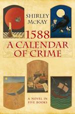 1588: A Calendar of Crime : A Novel in Five Books