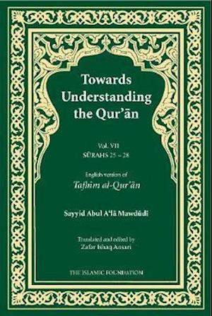 Towards Understanding the Qur'an (Tafhim al-Qur'an) Volume 7 : Surah 25 (Al-Furqan) to Surah 28 (Al-Qasas)