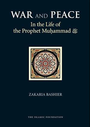 War and Peace in the Life of the Prophet Muhammad