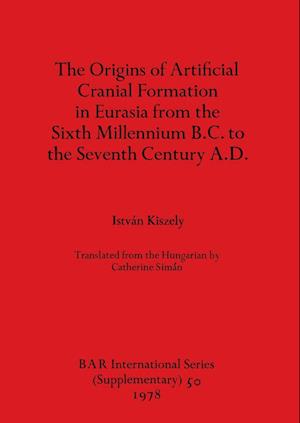 The Origins of Artificial Cranial Formation in Eurasia from theSixth Millennium B.C. to the Seventh Century A.D.