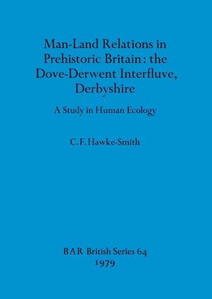 Man-Land Relations in Prehistoric Britain - the Dove-Derwent Interfluve, Derbyshire