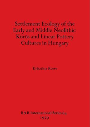 Settlement Ecology of the Early and Middle Neolithic Körös and Linear Pottery Cultures in Hungary