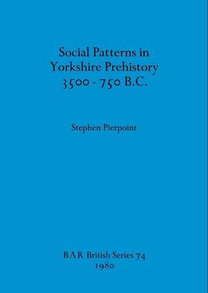 Social Patterns in Yorkshire Prehistory 3500-750 B.C.