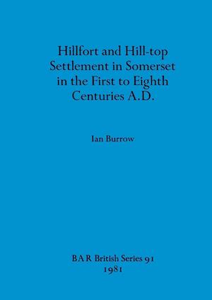 Hillfort and Hill-top Settlement in Somerset in the First to Eighth Centuries A.D.