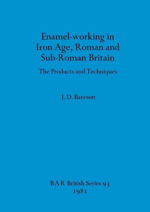 Enamel Working in Iron Age Roman and Sub-Roman Britain