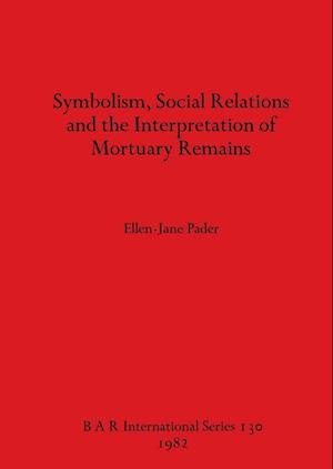Symbolism Social Relations and the Interpretation of Mortuary Remains