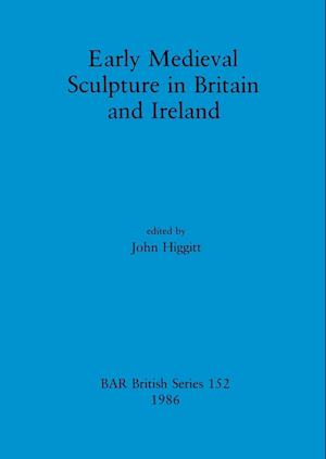 Early Medieval Sculpture in Britain and Ireland