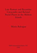 Late Roman and Byzantine Catacombs and Related Burial Places in the Maltese Islands 