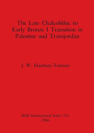 The Late Chalcolithic to Early Bronze I Transition in Palestine and Transjordan