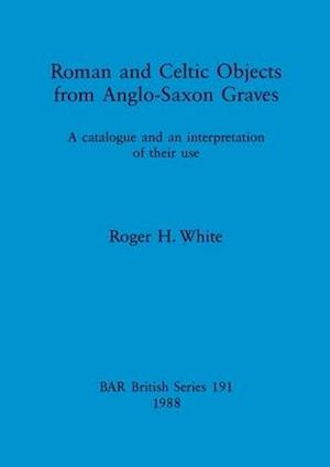 Roman and Celtic Objects from Anglo-Saxon Graves