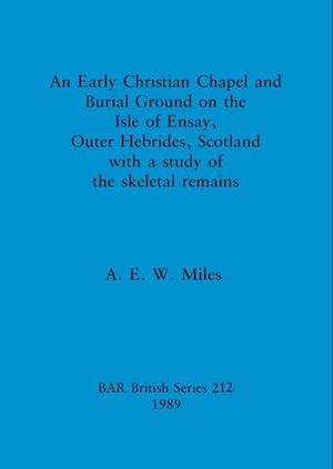 An Early Christian Chapel and Burial Ground on the Isle of Ensay, Outer Hebrides, Scotland with a study of the skeletal remains