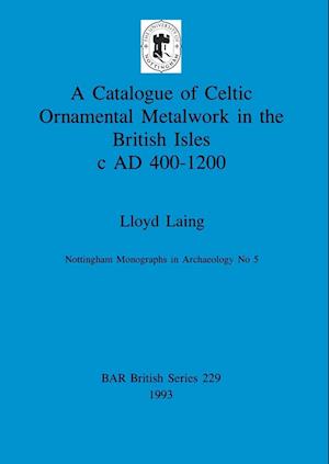 A Catalogue of Celtic Ornamental Metalwork in the British Isles c AD 400-1200