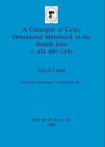 A Catalogue of Celtic Ornamental Metalwork in the British Isles c AD 400-1200 