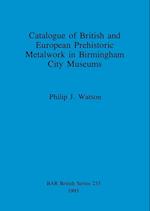 Catalogue of British and European Prehistoric Metalwork in Birmingham City Museums 