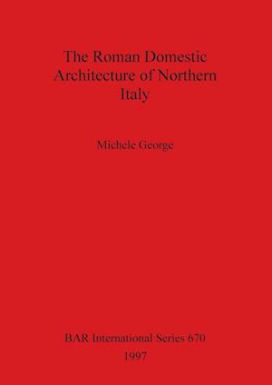 The Roman Domestic Architecture of Northern Italy