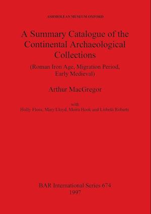 A Summary Catalogue of the Continental Archaeological Collections (Roman Iron Age, Migration Period, Early Medieval)