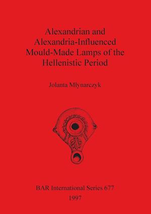 Alexandrian and Alexandria-Influenced Mould-Made Lamps of the Hellenistic Period