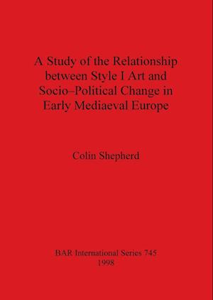 A Study of the Relationship between Style I Art and Socio-Political Change in Early Mediaeval Europe