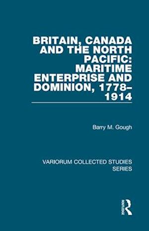 Britain, Canada and the North Pacific: Maritime Enterprise and Dominion, 1778–1914