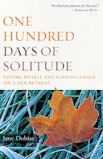 One Hundred Days of Solitude : Losing Myself and Finding Grace on a Zen Retreat