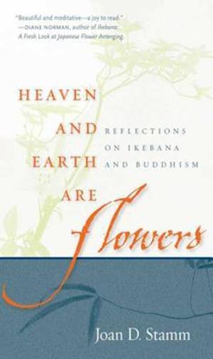 Heaven and Earth Are Flowers : Reflections on Ikebana and Buddhism