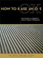 How to Raise an Ox : Zen Practice as Taught in Master Dogen's Shobogenzo